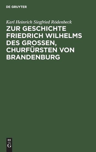 Karl Heinrich S Zur Geschichte Friedrich Wilhelms Des Großen, Churfür (Hardback)