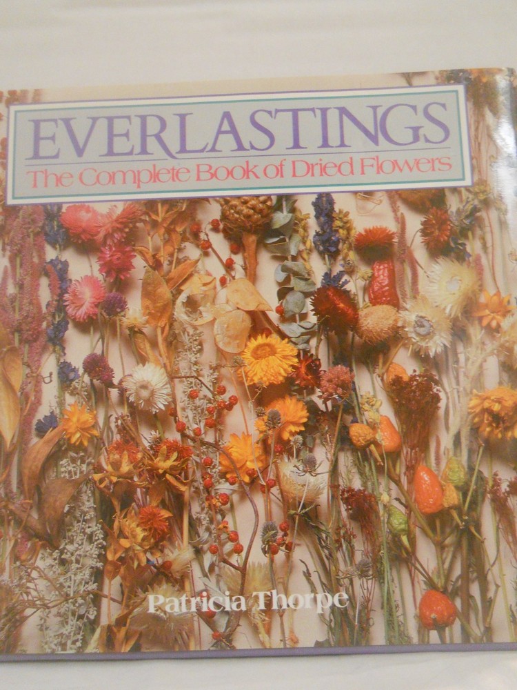 Everlastings: The Complete Book of Dried Flowers