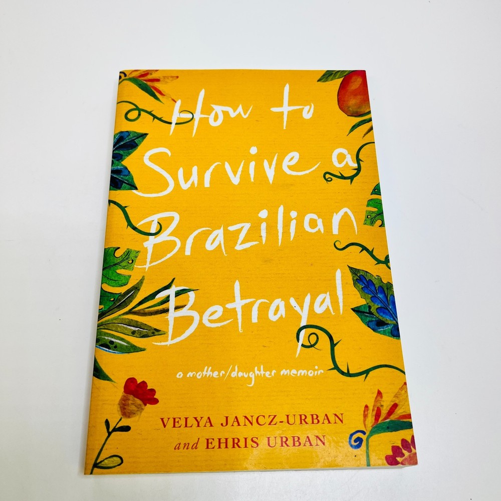 How to Survive a Brazilian Betrayal: A Mother-Daughter Memoir INSCRIBED/SIGNED