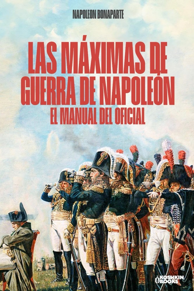 Las máximas de guerra de napoleón: Manual del oficial. Edición revisada (Spanish