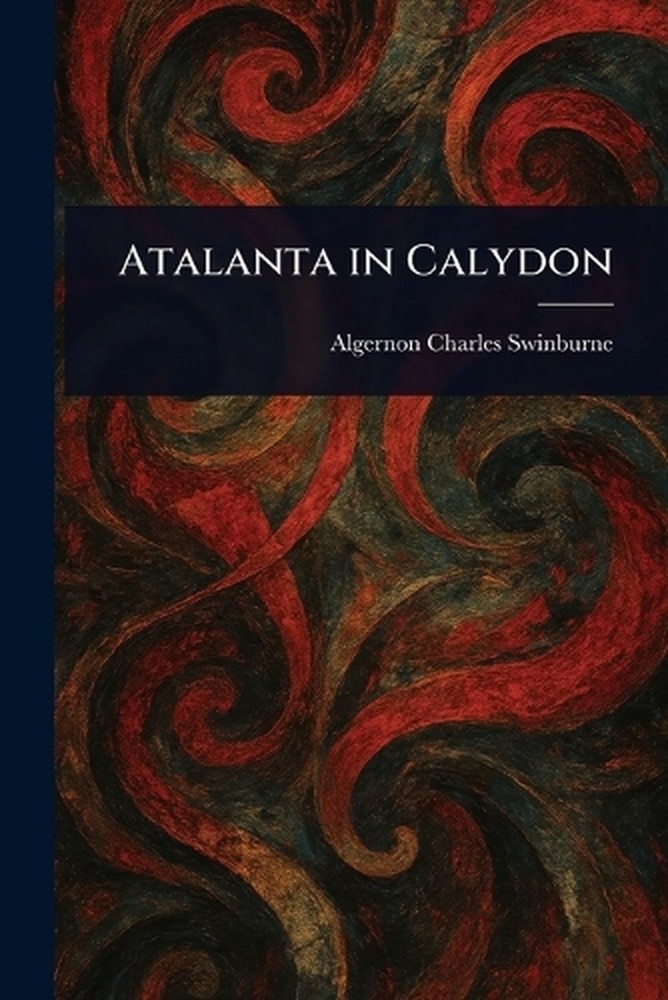 Atalanta in Calydon by Algernon Charles Swinburne Paperback Book