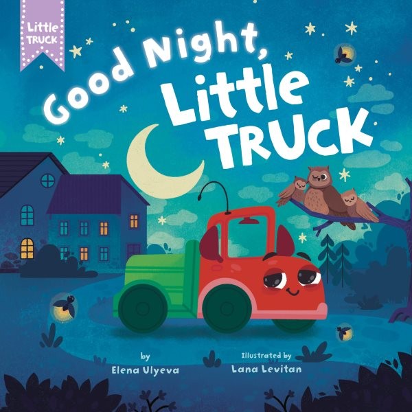 Good Night, Little Truck, Hardcover by Clever Publishing (COR); Ulyeva, Elena...