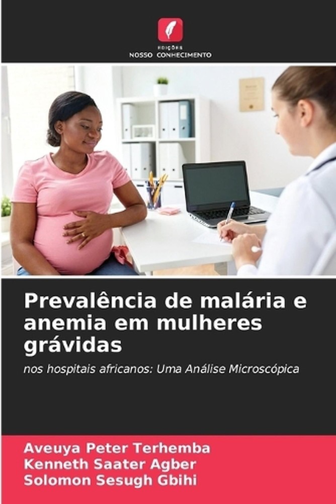 Prevalncia de malria e anemia em mulheres grvidas by Aveuya Peter Terhemba (Port