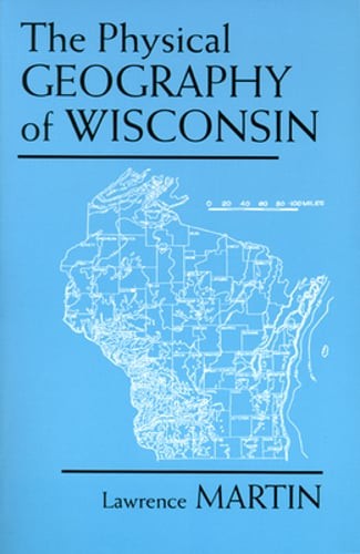The Physical Geography of Wisconsin by Lawrence Martin: Used