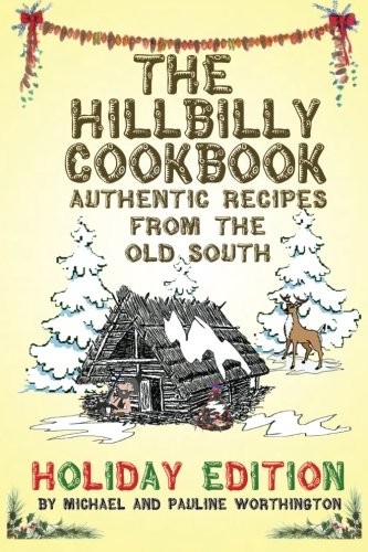 The Hillbilly Cookbook - Authentic Recipes from the Old South: Holiday Editi...