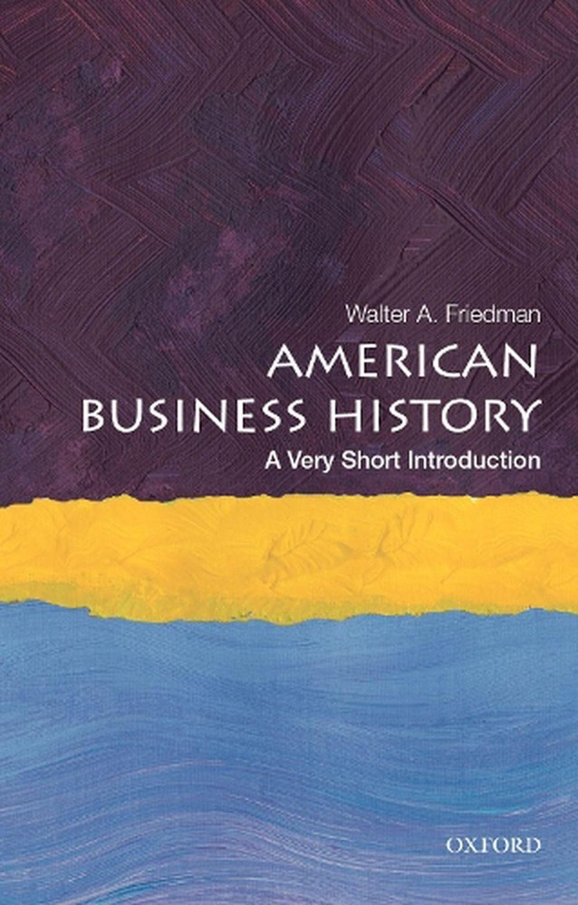 American Business History: A Very Short Introduction by Walter A. Friedman (Engl