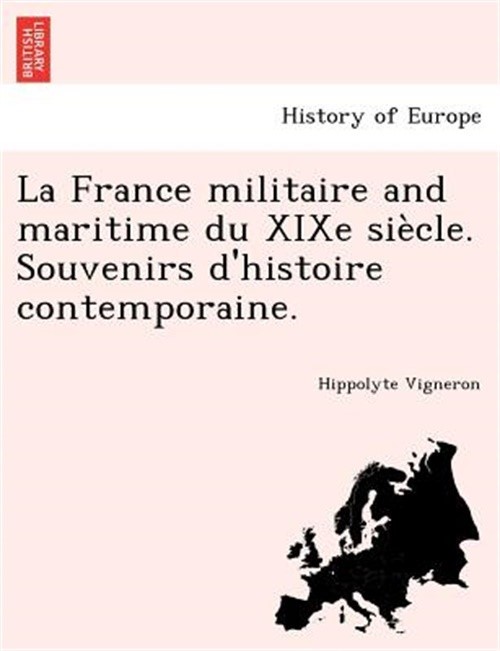 La France Militaire and Maritime Du Xixe Si�cle. Souvenirs d'Histoire Contempora
