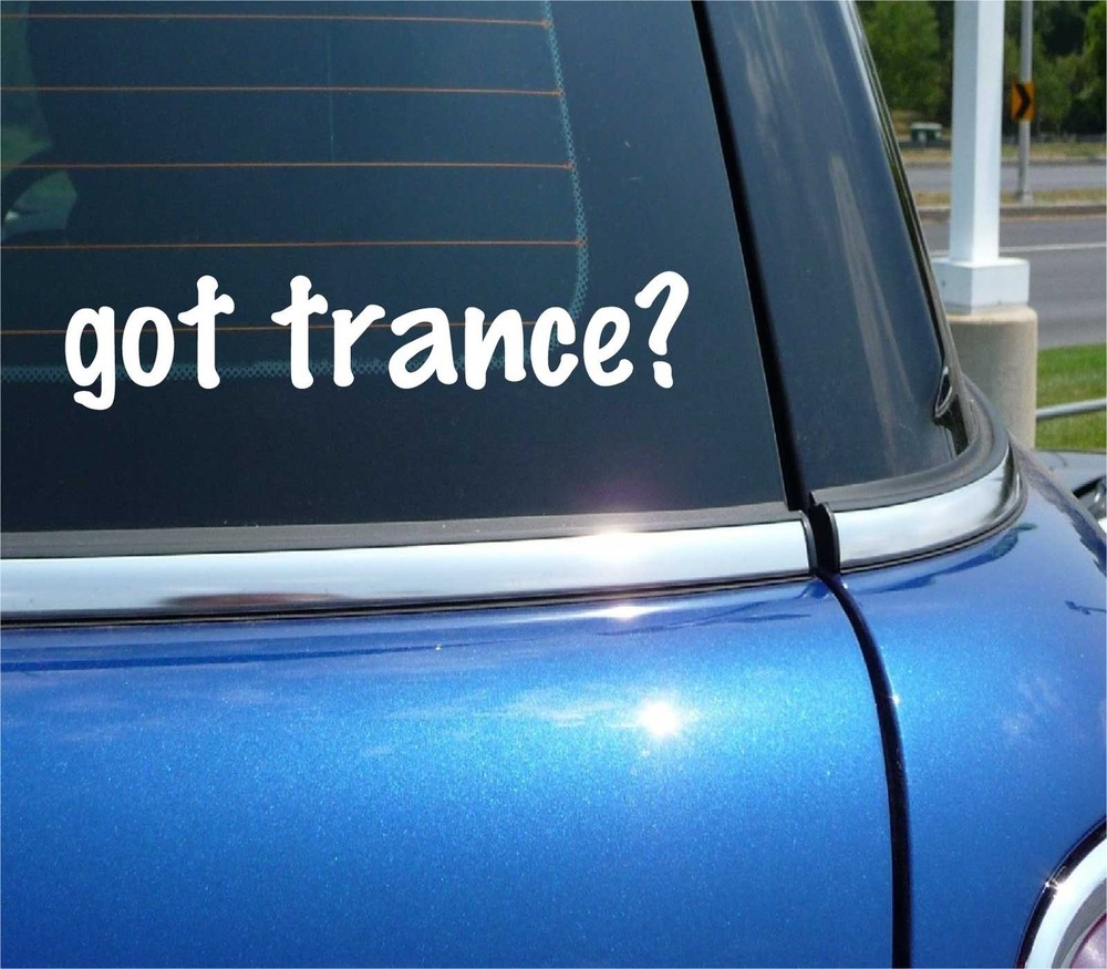 Got Trance Funny Car Decal Bumper Sticker Vinyl Window Joke