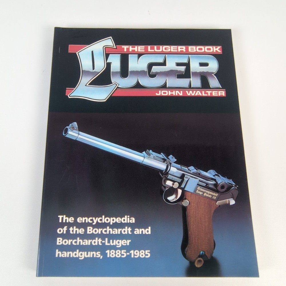 Luger Book: The Encyclopedia of the Borchardt and Borchardt-Luger Handguns, ...