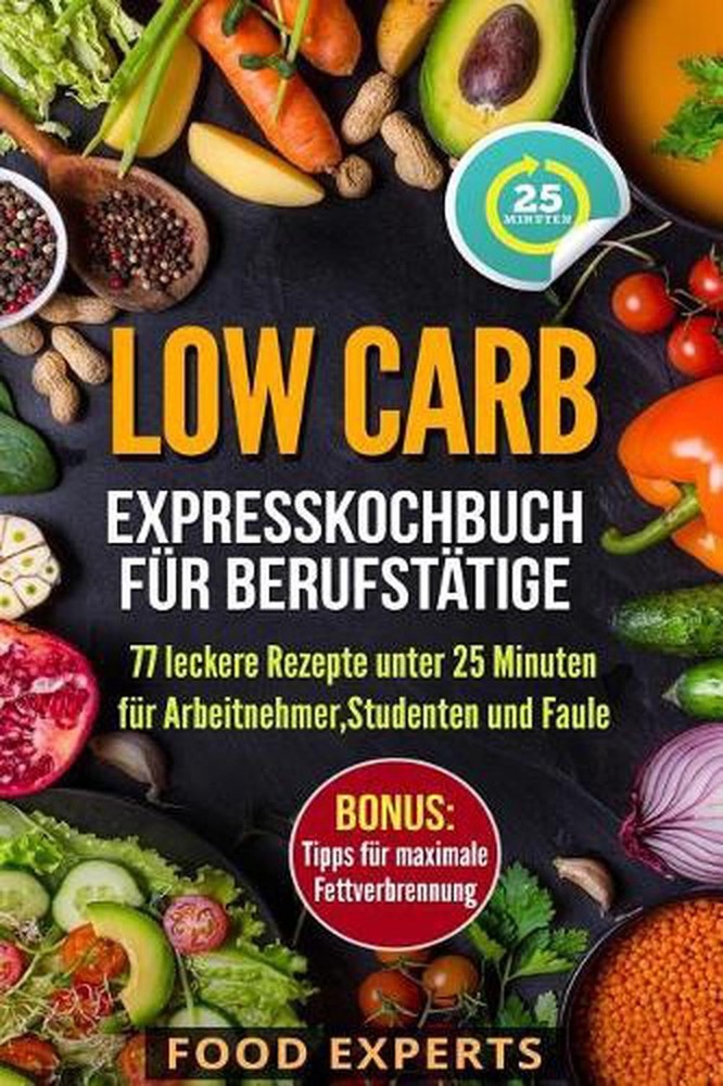 Low Carb - Expresskochbuch fr Berufsttige: 77 leckere Rezepte unter 25 Minuten f