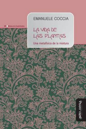 La vida de las plantas: Una metafísica de la mixtura by Milone, Gabriela, Bra...