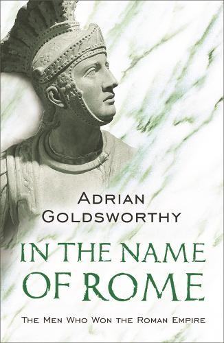 In the Name of Rome: The Men Who Wo..., Goldsworthy, Ad