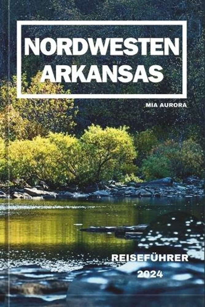 Nordwesten Arkansas Reisefhrer 2024: Entdecken Sie die verborgenen Sch?tze des N