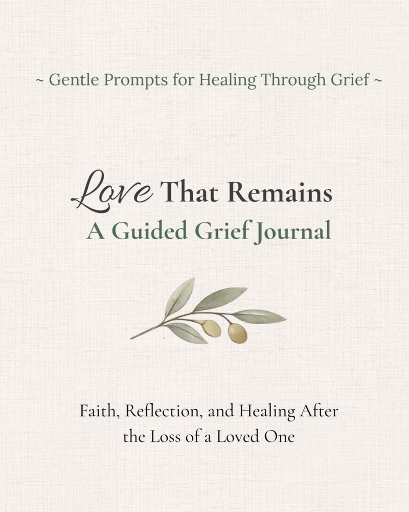 Love That Remains: A Guided Grief Journal: Faith, Reflection and Healing after t