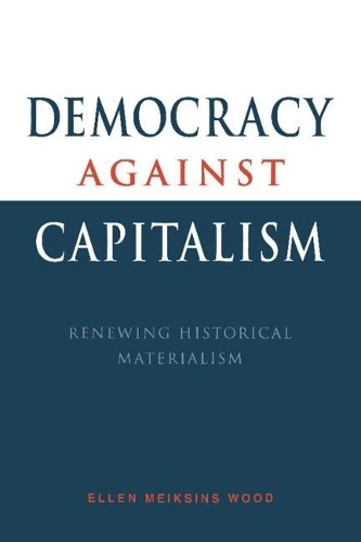 Ellen Meiksins Wood Democracy against Capitalism (Paperback)