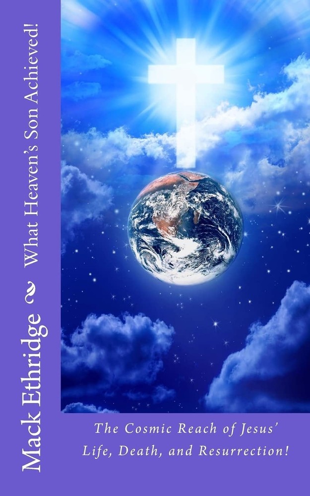 What Heaven's Son Achieved!: The Cosmic Reach of Jesus' Life, Death, and Res...