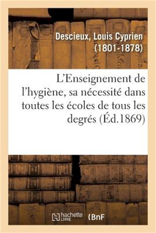 L'Enseignement de l'Hygi�ne, Sa N�cessit� Dans Toutes Les �coles de Tous Les Deg