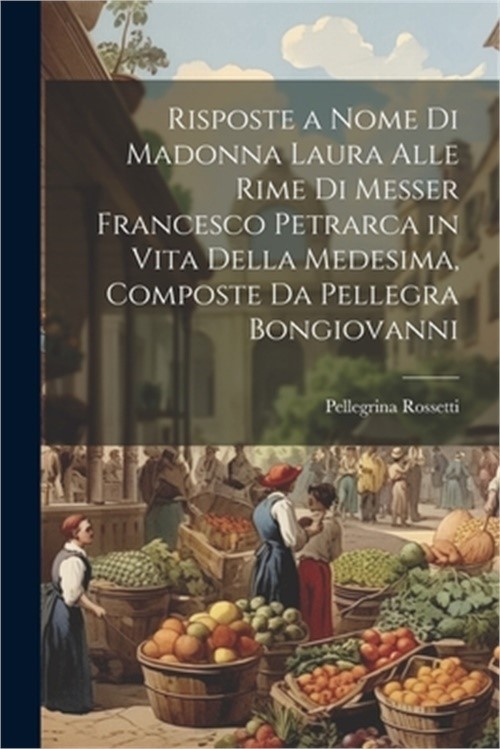 Risposte a Nome Di Madonna Laura Alle Rime Di Messer Francesco Petrarca in Vita