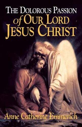 The Dolorous Passion of Our Lord Jesus Christ: From the Visions of Anne: Used