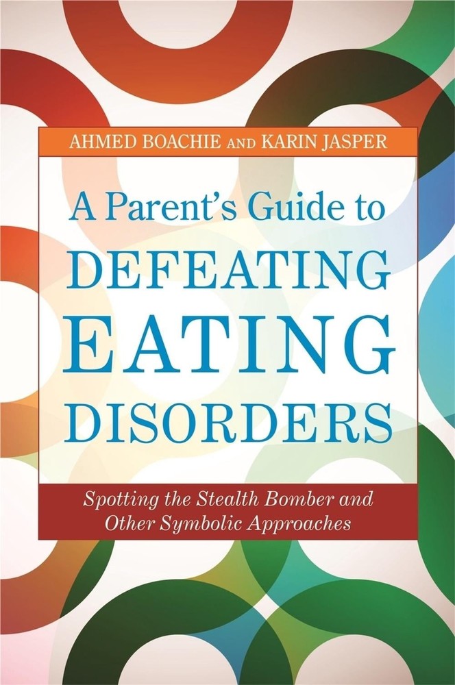 A Parent's Guide to Defeating Eating Disorders: Spotting the Stealth Bomber and