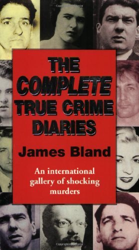 The Complete True Crime Diaries By James Bland