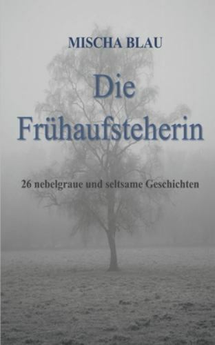 Die Frühaufsteherin: 26 nebelgraue und seltsame Geschichten by Blau, Mischa, ...