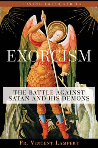 Exorcism: The Battle Against Satan and His Demons by Fr Vincent P Lampert: New