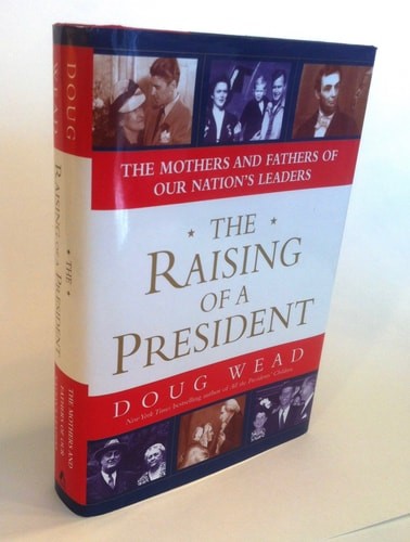 The Raising of a President: The Mothers and Fathers of Our Nation's Leaders by W