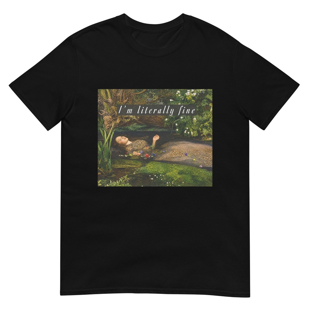 I'm Literally Fine Ophelia Painting Sarcastic Art Meme T-Shirt