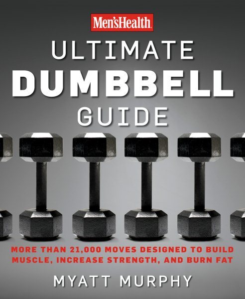 Men's Health Ultimate Dumbbell Guide : More Than 21,000 Moves Designed to Bui...