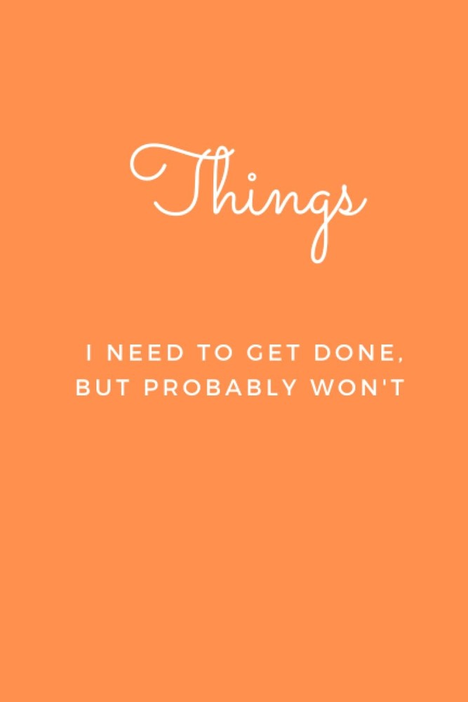 Things I Need to Get Done, but Probably Won't: Blank Lined Journal Notebook (Fun