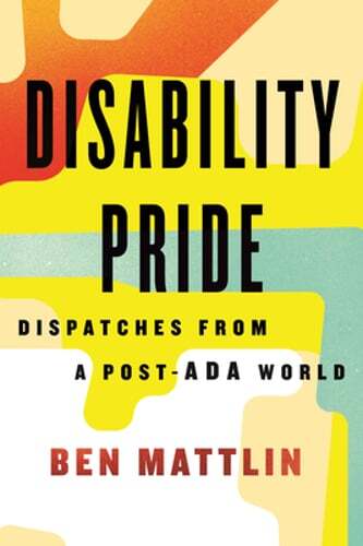 Disability Pride: Dispatches from a Post-ADA World by Ben Mattlin: Used