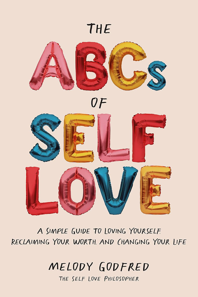 The Abcs of Self Love: a Simple Guide to Loving Yourself, Reclaiming Your Worth,