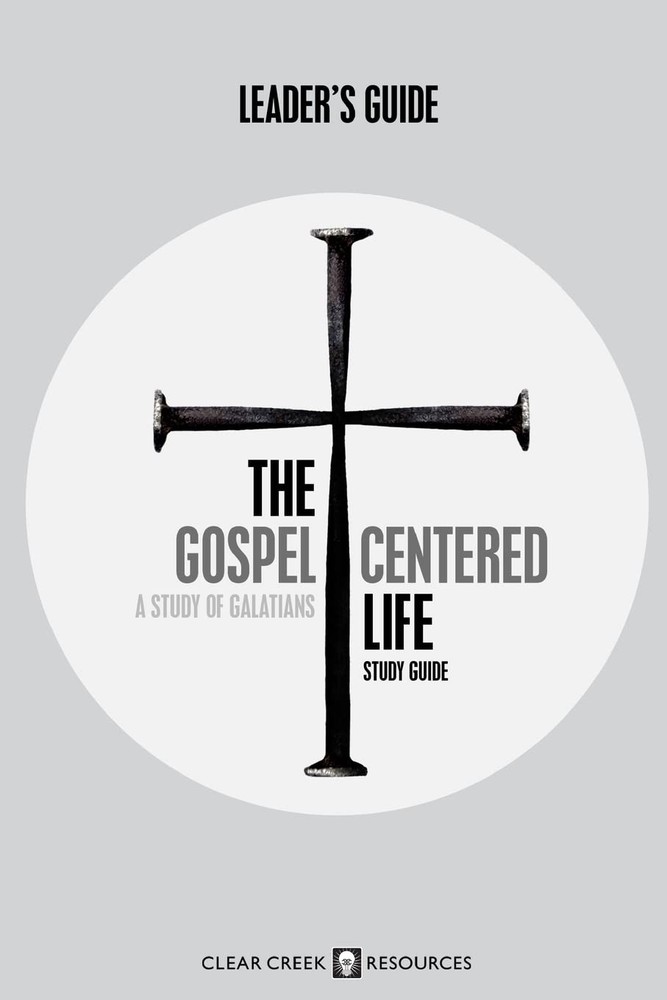The Gospel-Centered Life: A Study of Galatians (Leader's Guide)