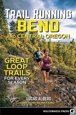 Trail Running Bend and Central Oregon: Great Loop Trails for Every Season, Alber