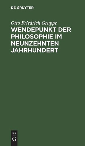 Otto Friedrich Gru Wendepunkt Der Philosophie Im Neunzehnten Jahrhund (Hardback)