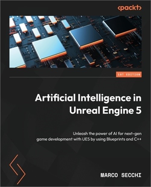 Artificial Intelligence in Unreal Engine 5: Unleash the power of AI for next-gen