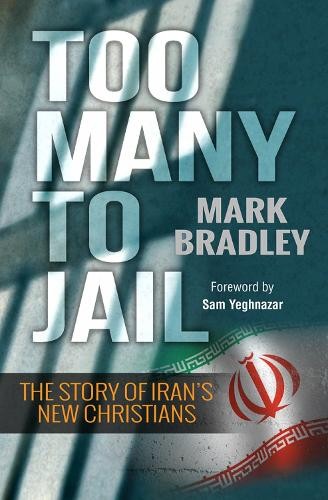 Too Many to Jail: The Story of Iran's New Christians by Mark Bradley Book TheFREE US DELIVERY | ISBN: 0857215965 | Quality Books