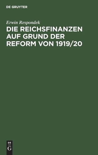 Erwin Respondek Die Reichsfinanzen Auf Grund Der Reform Von 1919/20 (Hardback)