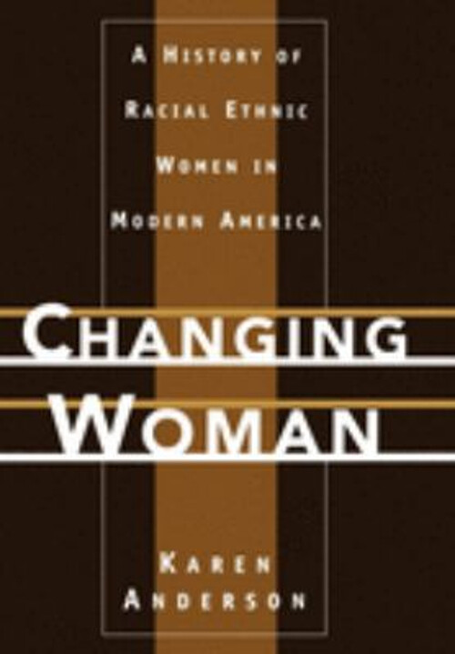 Changing Woman : A History of Racial Ethnic Women in Modern Ameri