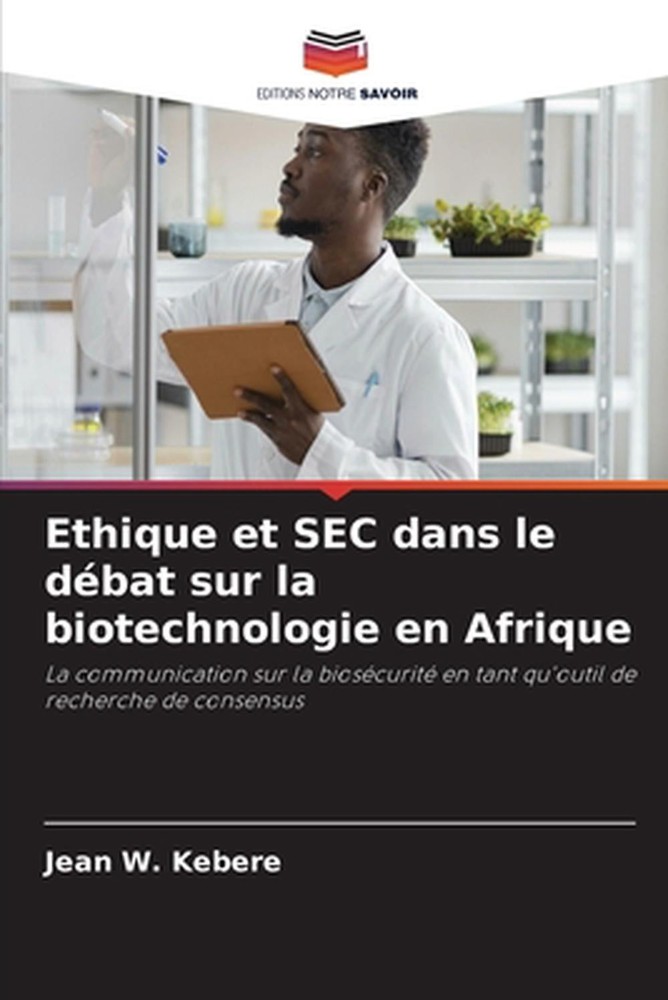Ethique et SEC dans le dbat sur la biotechnologie en Afrique by Jean W. Kebere (
