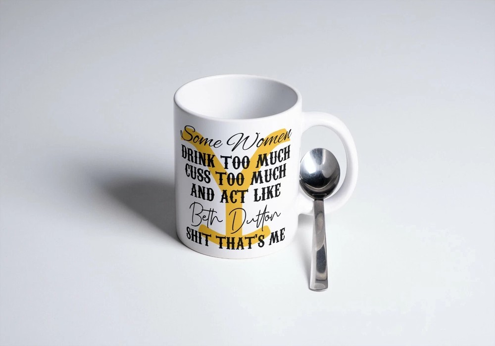 Some Women Beth Dutton Funny Coffee Mug White Ceramic 11oz Cup