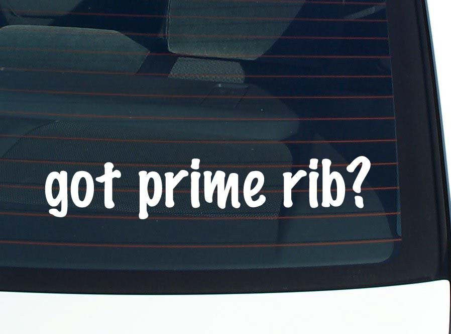 Got Prime Rib Funny Car Decal Bumper Sticker Vinyl Window Joke