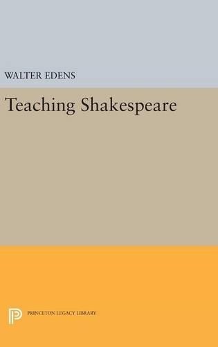 Walter E Edens Teaching Shakespeare (Hardback) Princeton Legacy Library