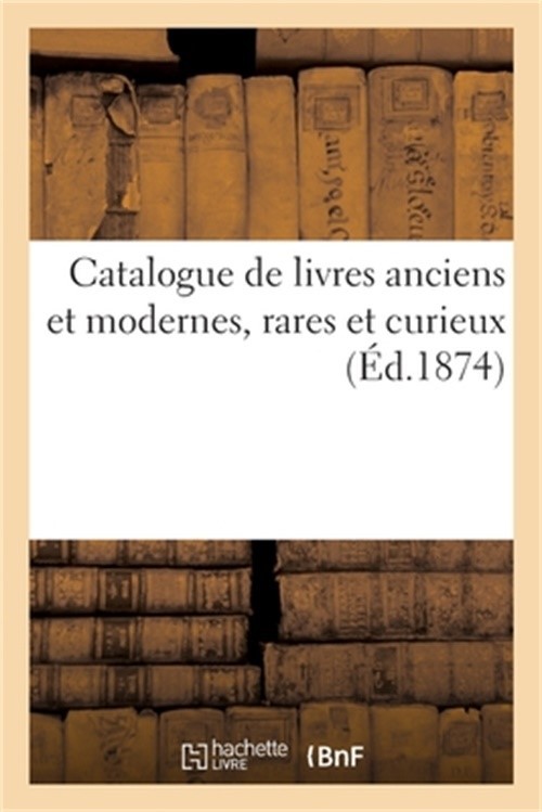 Catalogue de Livres Anciens Et Modernes, Rares Et Curieux (Paperback or Softback