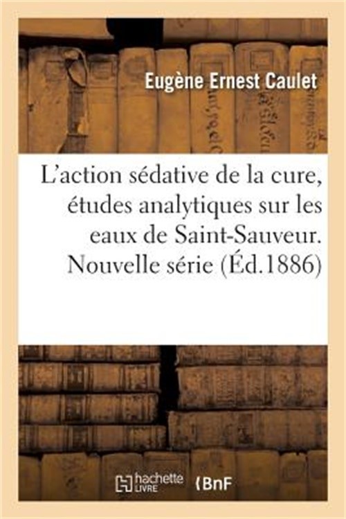 L'Action S�dative de la Cure, �tudes Analytiques Sur Les Eaux de Saint-Sauveur.