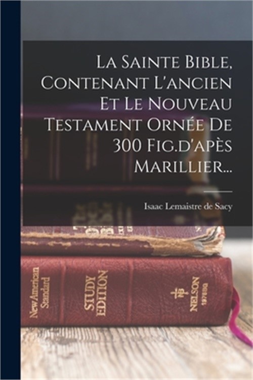 La Sainte Bible, Contenant L'ancien Et Le Nouveau Testament Orn�e De 300 Fig.d'a