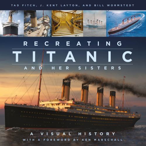 Recreating Titanic & Her Sisters : A Visual History, Hardcover by Layton, Ken...
