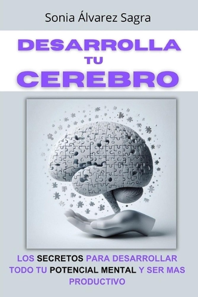 Desarrolla tu cerebro: Los secretos para desarrollar todo tu potencial mental y