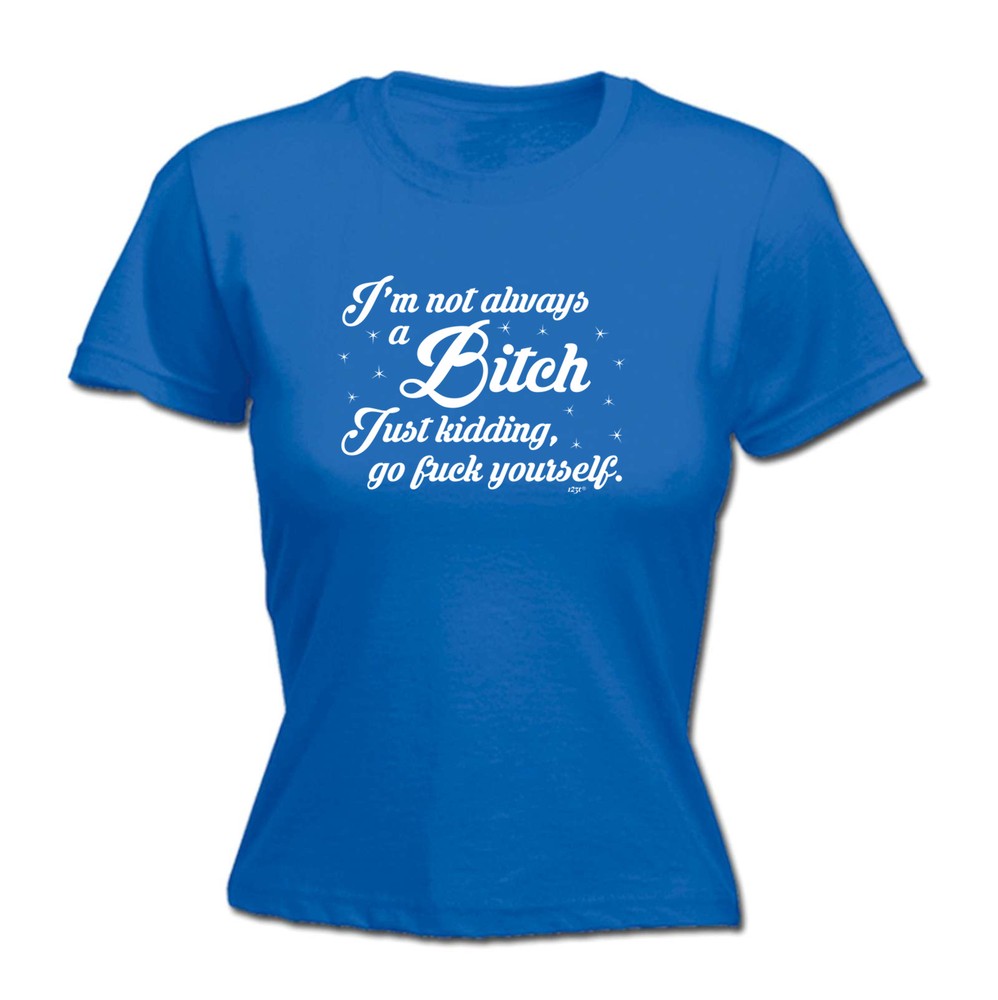 Im Not Always A - Womens T Shirt Funny T-Shirt Novelty gift tshirt